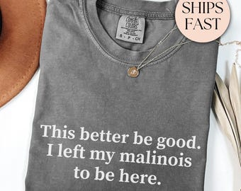 Malinois Mom Comfort Colors® Shirt, This Better Be Good Belgian Malinois Shirt, Dog Lover Shirt, Maligator Mom Shirt, Funny Dog Mom Shirt