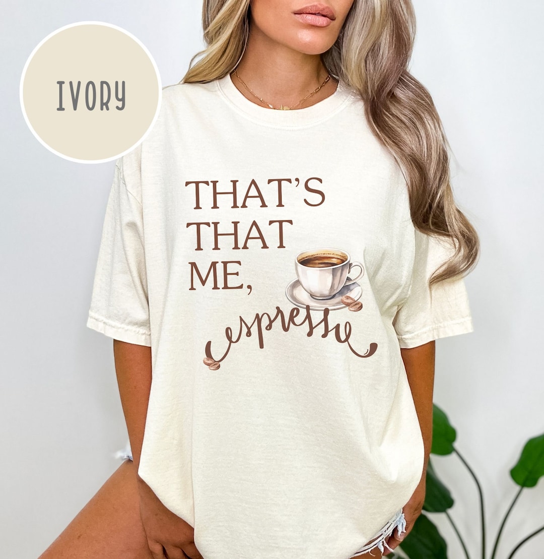 That's That Me Espresso Shirt 4,concert Shirt,espresso Shirt,i Can't ...