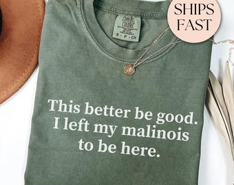 Malinois Mom Comfort Colors® Shirt, This Better Be Good Belgian Malinois Shirt, Dog Lover Shirt, Maligator Mom Shirt, Funny Dog Mom Shirt