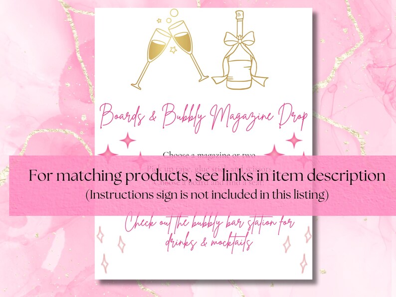 May include: A printable sign with gold text on a pink background. The text reads "Boards & Bubbly Magazine Drop". There are two champagne glasses and a bottle of champagne with a bow on top. The text also reads "For matching products, see links in item description (Instructions sign is not included in this listing)" and "Check out the bubbly bar station for drinks & mocktails".