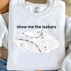 Show Me Isobars Sweatshirt | Meteorology Climatology Crewneck | Weather Science Student Gift | Trendy Oversized Atmospheric Science Sweater