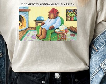 UNISEX Cozy Gildan T-Shirt: Sleepytime Tea Bear 'Is Somebody Gonna Match My Freak?' Order Larger for Trendy Look. Relaxation and Hibernation
