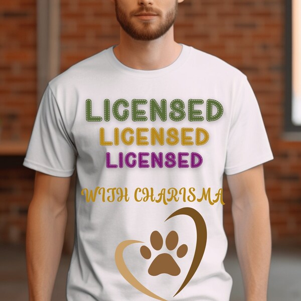 Licensed with charisma shirt, Dog Lover's shirt,  Valentine's day Gift, Mother' s day gift, Father's day gift, Tee shirt, funny tee shirt