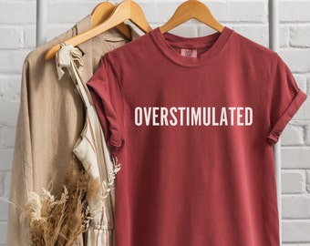 Overstimulated Tshirt, Graphic tshirt, Relatable tshirt, Mom shirt, Teacher Gift, Funny Gift, Mom life, Back to school, College Shirt