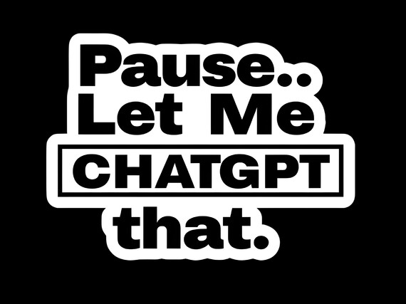 Pause.. Let Me CHATGPT That Sticker - Waterproof Vinyl Decal