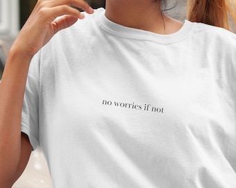 May include: A white t-shirt with the text "no worries if not" printed on the front.