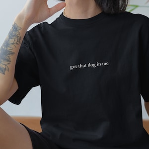 Got That Dog In Me Shirt Gift under 30 Pop Culture Meme Shirt Y2K Silly Goose Sarcastic Shirt Gift for Boyfriend Dog Lover Shirt