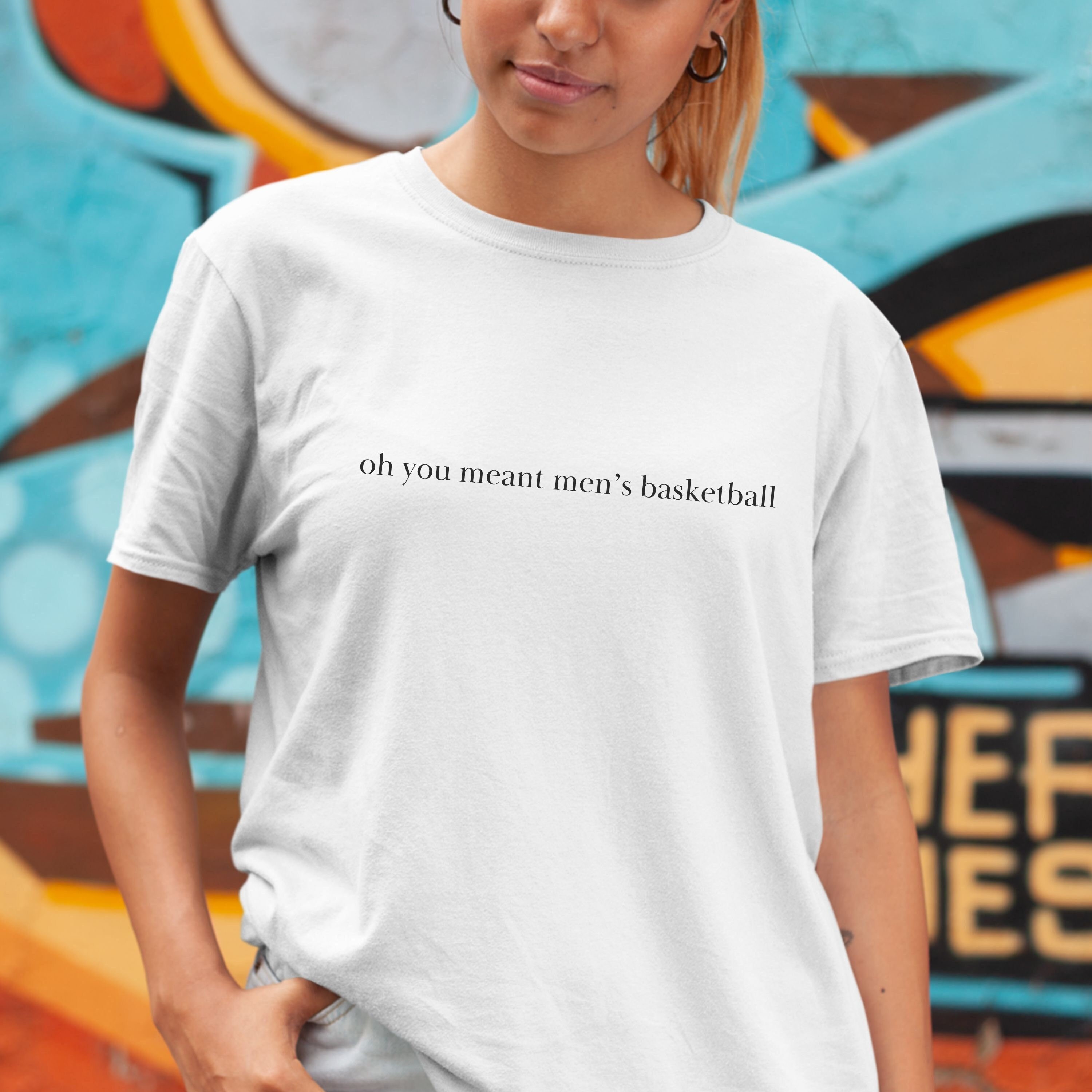 Oh You Meant Men's Basketball Shirt WNBA Women's Basketball Shirt Funny Sport Tee Playoff Shirt Meme Shirt Go Team Boyfriend Gift