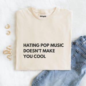 Hating Pop Music Doesn&#39;t Make You Cool Shirt, Music Snob, 2000s nostalgia, Music Lover, Gift under 30, Funny Gift Idea, Boyfriend Shirt