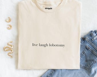 Live Laugh Lobotomy Shirt Minimalist Shirt Gifts under 30 Anxiety Shirt Live Laugh Love Crashout Mental Health Shirt Funny Bestie Gift Idea