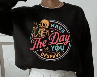 Have The Day You Deserve Shirt, Peace Sign Skeleton Sweatshirt, Trendy Positive Vibes, Funny Karma Sweater, Motivational Gift for Her