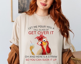 Funny Chicken Shirt Let Me Pour You A Tall Glass Of Get Over It Women Chicken Sweatshirt Drinking Shirt Funny Chicken Gift Sarcastic Tee