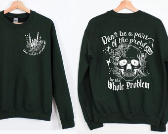 Don't Be Part Of The Problem Be The Whole Problem Sweatshirt, Funny Skeleton T-shirt, Funny Adult Humor Skeleton Shirt, Sarcastic Sweatshirt