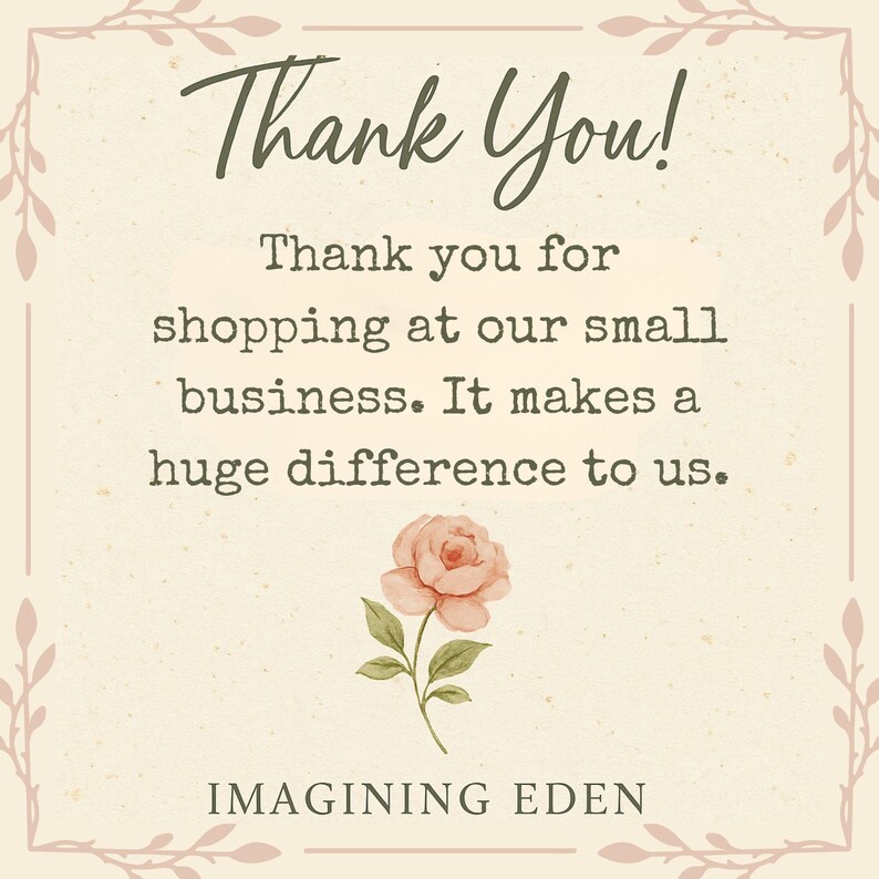 May include: A beige card with the text "Thank You!" in a script font. The message reads, "Thank you for shopping at our small business. It makes a huge difference to us." A watercolor rose and the name "IMAGINING EDEN" are also featured.