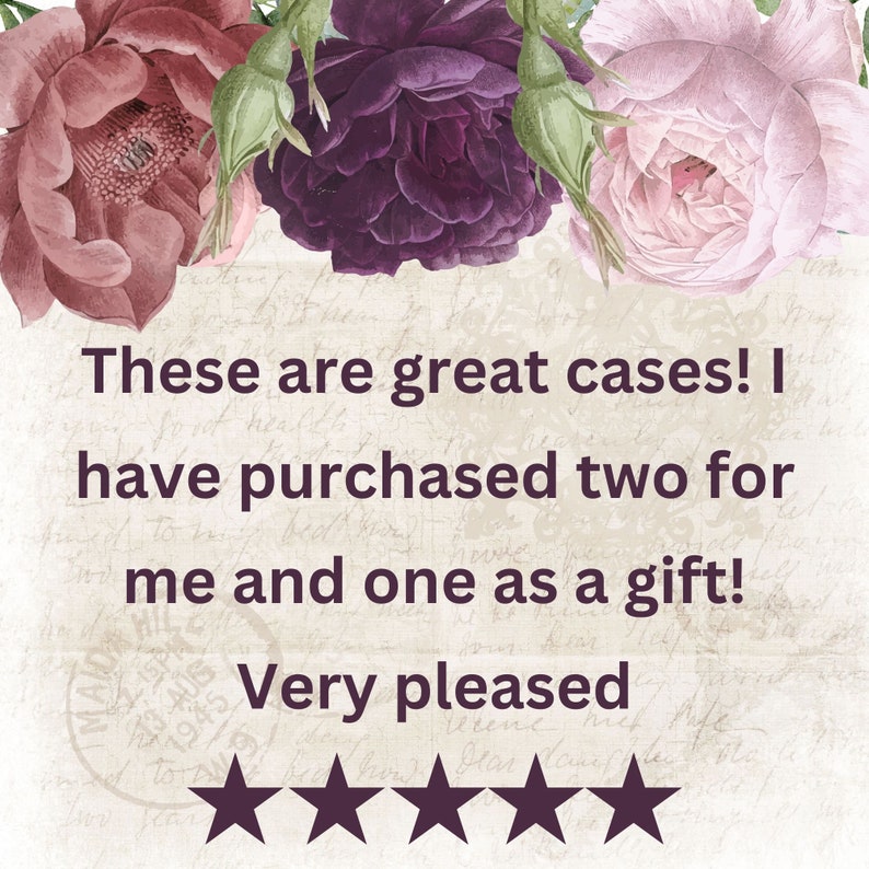 May include: Image with floral elements and text that reads "These are great cases! I have purchased two for me and one as a gift! Very pleased" with four stars.