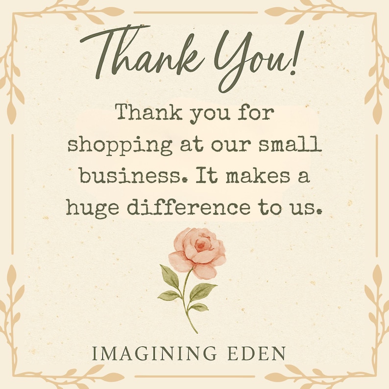 May include: A beige card with the words "Thank You!" in a script font. The text "Thank you for shopping at our small business. It makes a huge difference to us." is below. A watercolor rose and the name "IMAGINING EDEN" are also present.