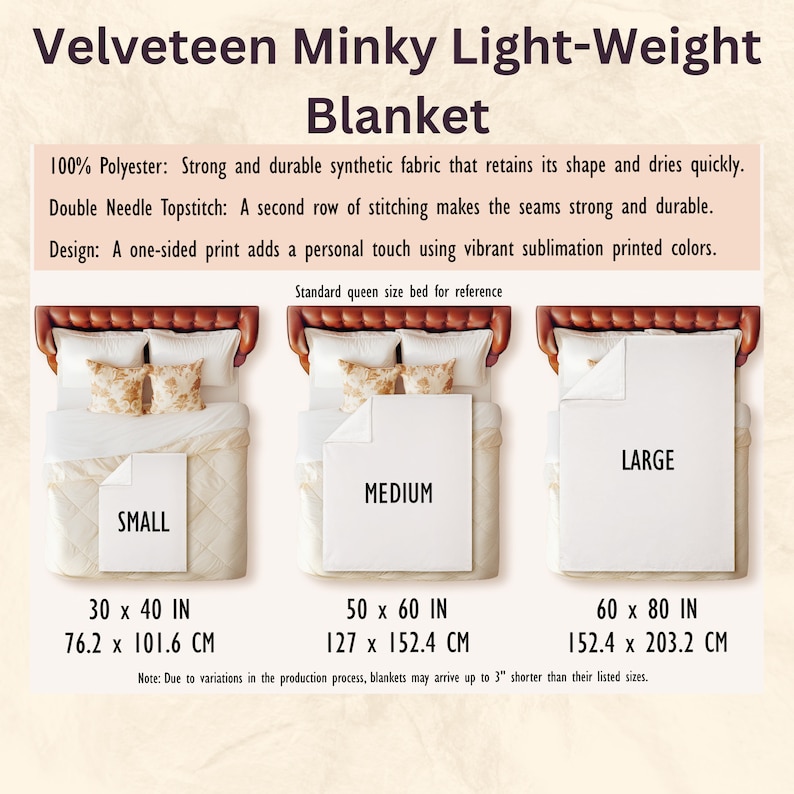 May include: Three different sizes of a soft, light-weight Velveteen Minky blanket. The blanket is 100% polyester and has a one-sided print. The sizes are small (30 x 40 inches), medium (50 x 60 inches), and large (60 x 80 inches).