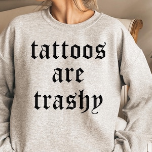 Tattoos Are Trashy Shirt, Sassy Gift, Sarcastic Shirt, Funny Shirt, Tattoos Sweatshirt, Adult Humor Shirt, Husband Shirt, Tattoos Are Stupid