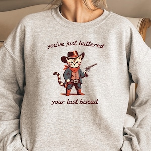 You&#39;ve Just Buttered Your Last Biscuit Shirt, Funny Cowboy Cat Tshirt, Cozy Cat Shirt, Meowdy Partner Sweatshirt