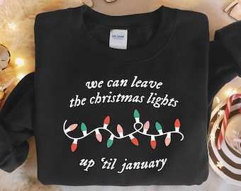 We Can Leave The Christmas Lights Up &#39;Til January Sweatshirt, Women Christmas Shirt, Christmas Lights Sweater,Christmas Gift,Christmas Shirt