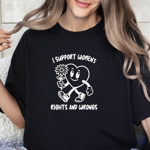 I Support Women's Rights And Wrongs Shirt, Meme Shirt, Feminist T-Shirt, Women's Rights Shirt, Feminism Shirt