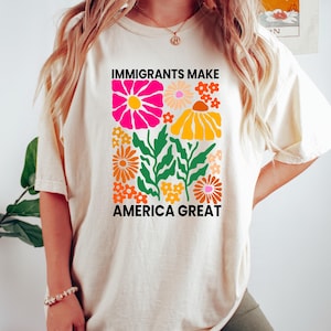 Immigrants Make America Great Shirt, Floral Political Shirt, Progressive Activism Shirt, Pro Immigration Shirt, Wildflower
