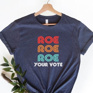 Roe Roe Roe Your Vote Shirt, Vote Shirt, Pro Choice Shirt, Feminist Shirt, Equality Shirt, Pro Roe V Wade