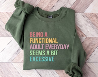 Being A Functional Adult Everyday Seems A Bit Excessive Sweatshirt, Funny Saying Shirt, Funny Adult Sweatshirt, Sarcastic Adult Sweatshirt