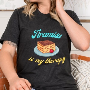 Tiramisu is My Therapy Shirt, Tiramisu Lover Shirt, Dessert Lover Shirt, Mental Health Shirt, Food Lover, Funny Therapy Shirt, Food Therapy