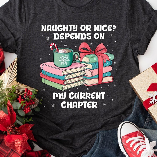 Naughty Or Nice Depends On My Current Chapter Shirt, Christmas Book Club Shirt, Bookish Shirt, Reading Shirt, Librarian Christmas Shirt