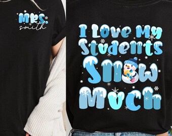 I Love My Students Snow Much Shirt, Teacher Christmas Shirt, Custom Christmas Teacher Shirt Gift For Teacher
