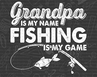 Grandpa Is My Name Fishing Is My Game Funny Fishing Slogan Gift Png File Download , Svg File Download For Print