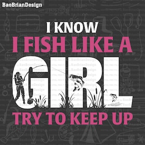 Op de afbeelding: Witte tekst op een zwarte achtergrond luidt "I know I fish like a girl try to keep up". Het woord "girl" staat in grote letters en is omringd door afbeeldingen van hengels, vissen en riet.