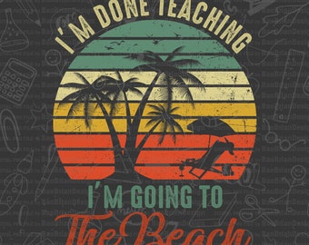 I'm Done Teaching I'm Going To The Beach Vintage Summer Retired Teacher Gift Png File, Svg File Download For Print