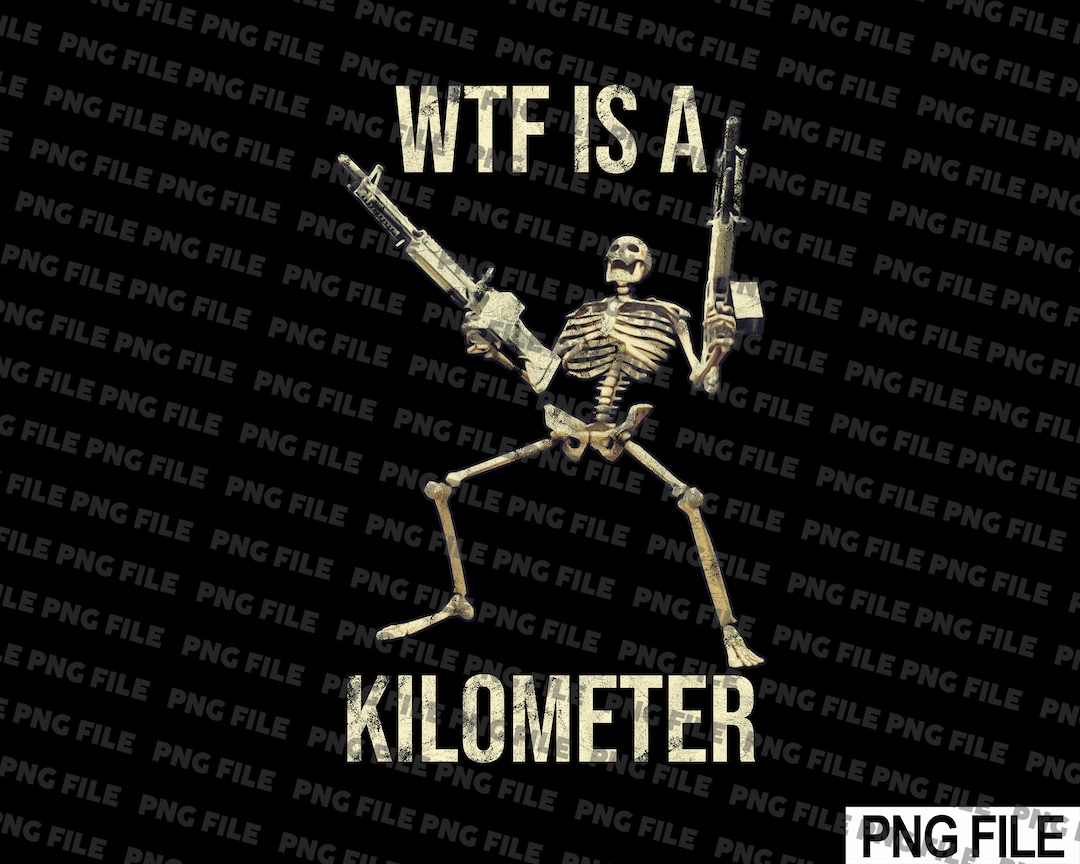 WTF is A Kilometer Skeleton Guns Funny Bones Png File Download for Tshirt Print Etsy