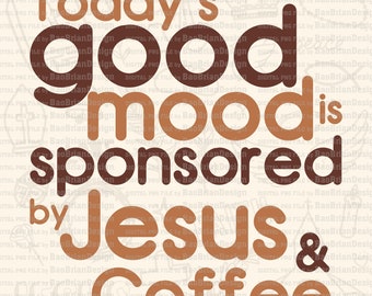 El buen humor de hoy es patrocinado por Jesús y el café, diseño amante de la cafeína, archivo PNG de Coffee Morning God, descarga de sublimación de Christian Cafe