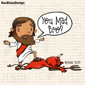 May include: A cartoon illustration of Jesus stepping on a red devil with horns and a pitchfork. Jesus is wearing a red robe and has a beard. The devil is lying on its back with its arms outstretched. The speech bubble above Jesus says "You Mad Bro?" and the text "Romans 16:20" is below the devil.