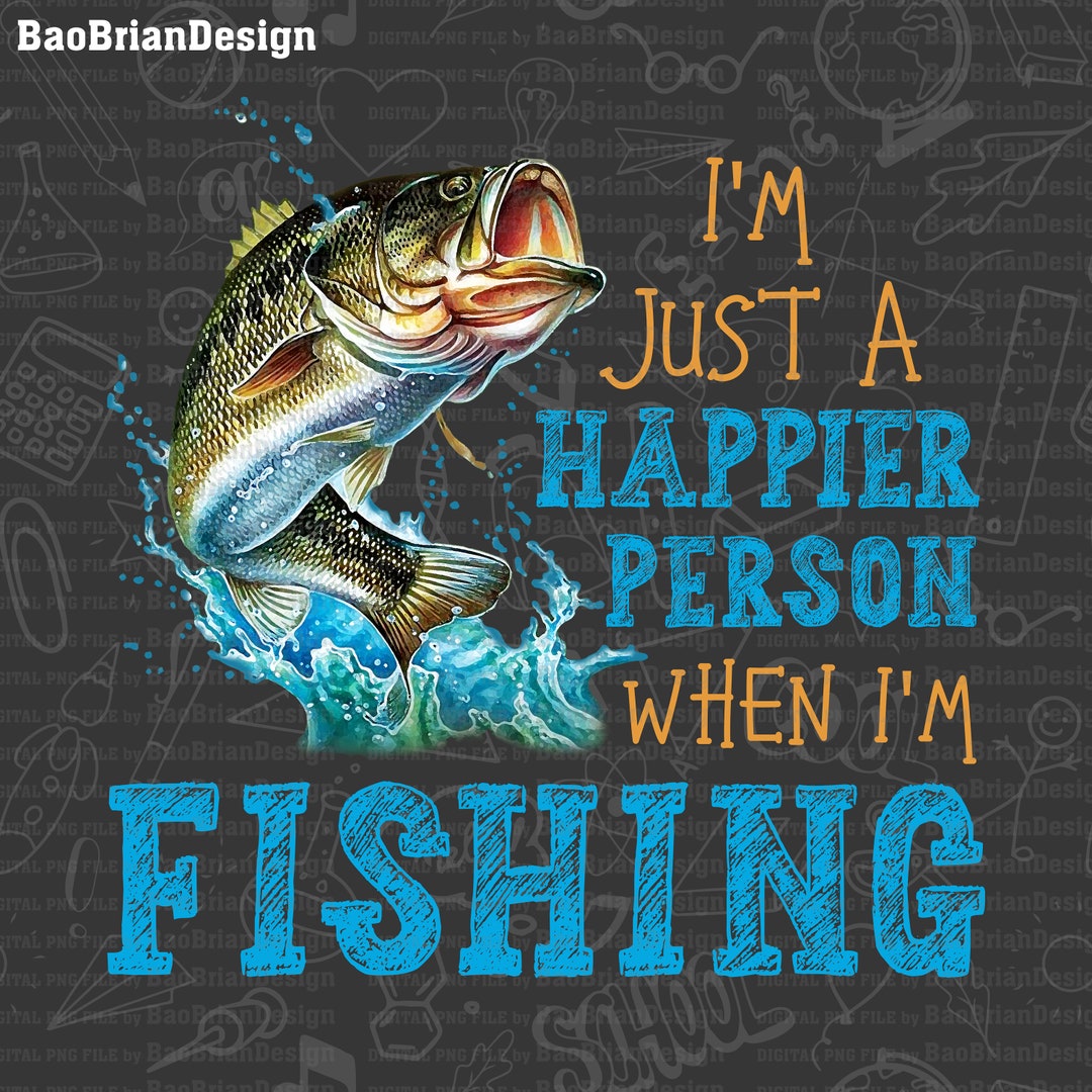 I'm Just A Happier Person When I'm Fishing Svg, Png Fishing Bundle Fishing  Lover Fishing Quotes Svg, Png File Download 