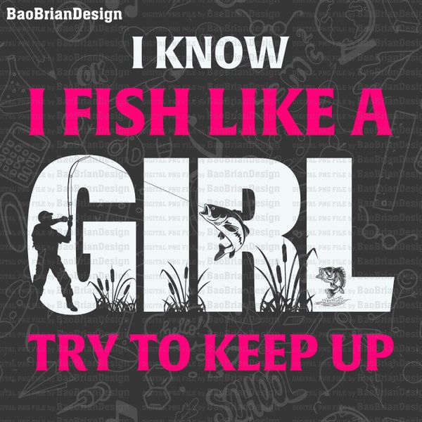 I Know I Fish Like A Girl Funny Fishing Lover Quote Fishing Day Gift Png File Download , Svg File Download For Print