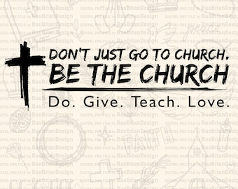 Don&#39;t Just Go To Church Be The Church Do. Give. Teach. Lover. Christian Png, Svg File Download ,Jesus God Svg File Download For Print