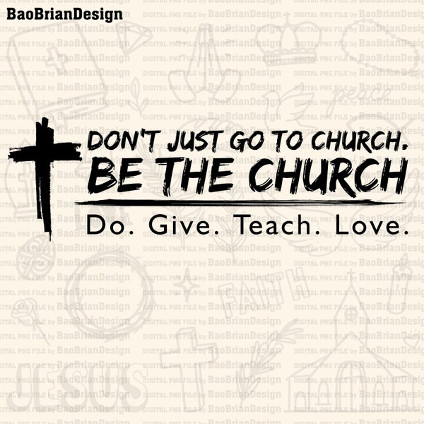 Don't Just Go To Church Be The Church Do. Give. Teach. Lover. Christian Png, Svg File Download ,Jesus God Svg File Download For Print