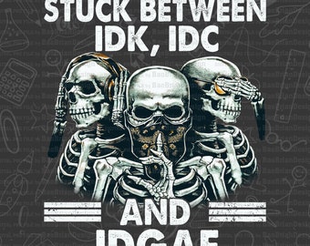 Stuck Between IDK, IDC And IDGAF Funny Vintage Skeleton Gang Png| Skeleton Bundle| Skeleton Lover| Skeleton Png File Download