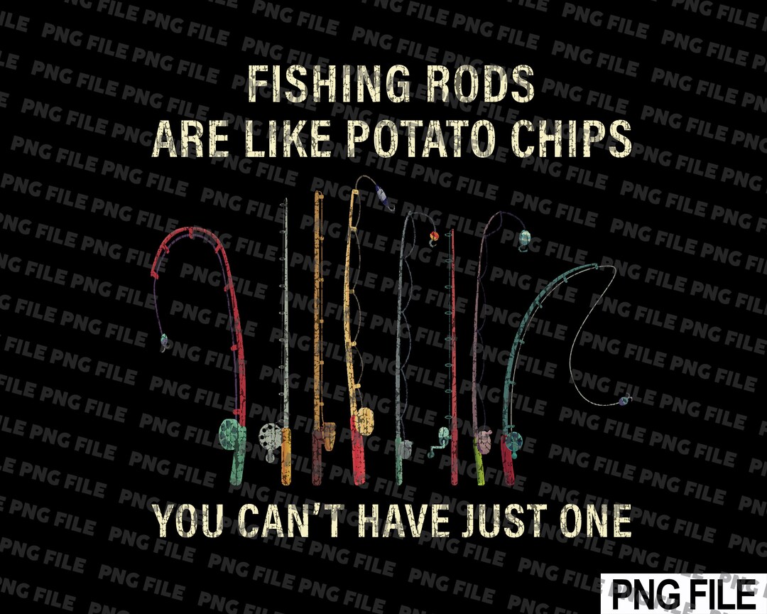 Fishing Rods Are Like Potato Chips Fisherman SVG File, PNG File - Etsy