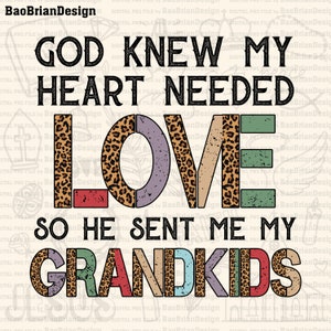 God Knew My Heart Needed Love So He Sent Me My Grandkids Png| God Bundle| God Lover| God Quotes Png File Download