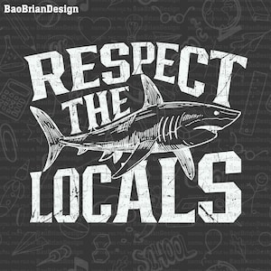May include: A black and white graphic design featuring a shark and the text "Respect the Locals". The design has a distressed, vintage look.