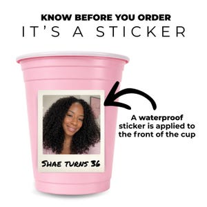 Pink 16 oz personalized photo party cup with custom “Shae Turns 36” Polaroid-style sticker and notice that a waterproof sticker is applied to the front.