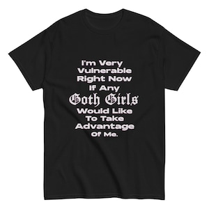 Im Very Vulnerable Right Now If any Goth Girls Funny Humor Quote