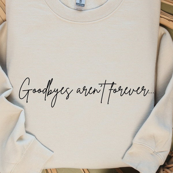 Goodbyes aren't forever Shirt, Oversized T-shirt, Motivational Tee, Inspiring sweater.