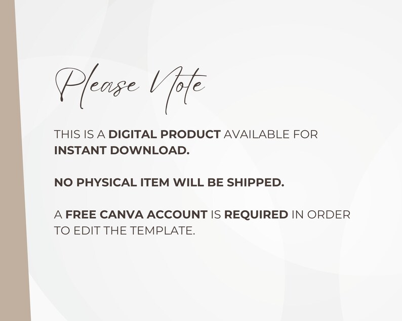 May include: Text on a white background that reads "Please Note" followed by "This is a digital product available for instant download. No physical item will be shipped. A free Canva account is required in order to edit the template."