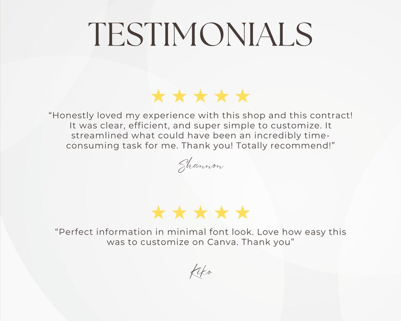 May include: Two customer testimonials with five-star ratings. The first testimonial reads "Honestly loved my experience with this shop and this contract! It was clear, efficient, and super simple to customize. It streamlined what could have been an incredibly time-consuming task for me. Thank you! Totally recommend!" - Shannon. The second testimonial reads "Perfect information in minimal font look. Love how easy this was to customize on Canva. Thank you" - Kiko.